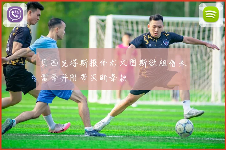 贝西克塔斯报价尤文图斯欲租借米雷蒂并附带买断条款