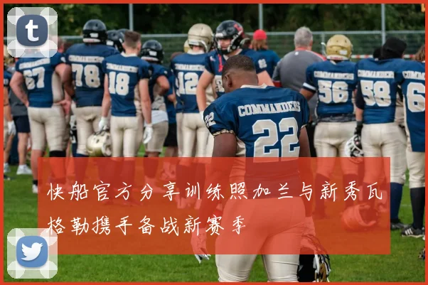 快船官方分享训练照加兰与新秀瓦格勒携手备战新赛季